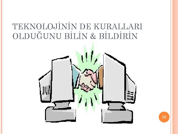 TEKNOLOJİNİN DE KURALLARI OLDUĞUNU BİLİN & BİLDİRİN 35 