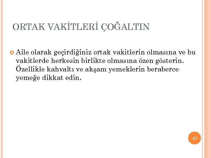 ORTAK VAKİTLERİ ÇOĞALTIN Aile olarak geçirdiğiniz ortak vakitlerin olmasına ve bu vakitlerde herkesin birlikte