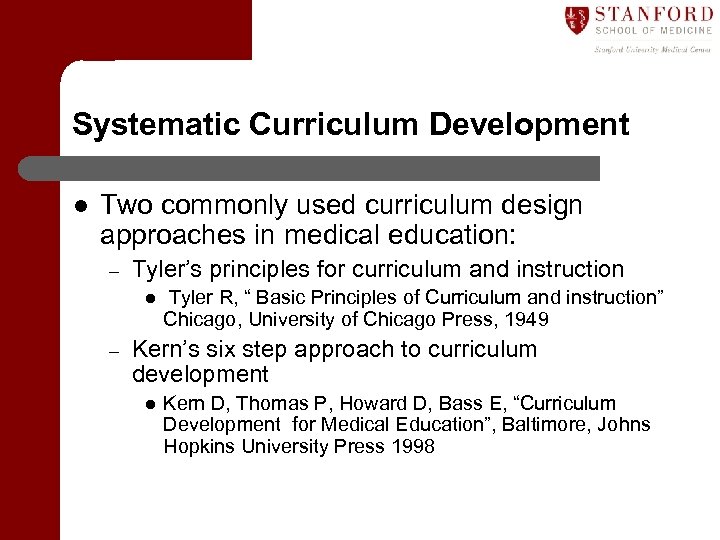 Systematic Curriculum Development l Two commonly used curriculum design approaches in medical education: –