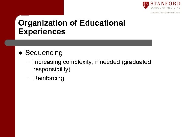 Organization of Educational Experiences l Sequencing – – Increasing complexity, if needed (graduated responsibility)