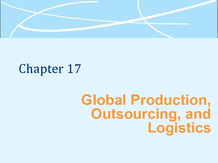 Chapter 17 Global Production, Outsourcing, and Logistics 