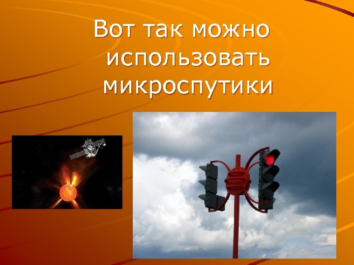 Вот так можно использовать микроспутики 