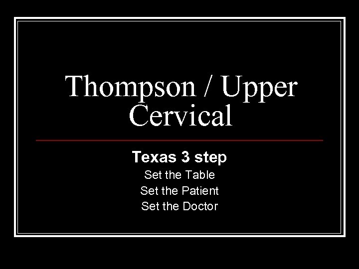 Thompson / Upper Cervical Texas 3 step Set the Table Set the Patient Set