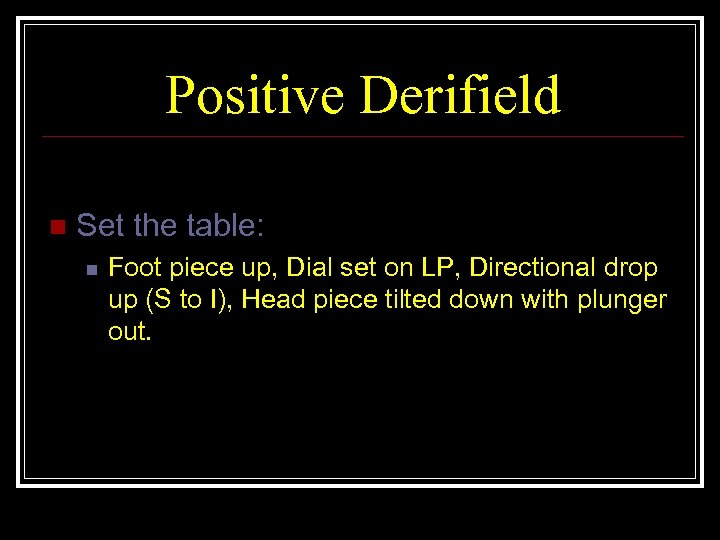 Positive Derifield n Set the table: n Foot piece up, Dial set on LP,