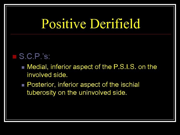 Positive Derifield n S. C. P. ’s: n n Medial, inferior aspect of the