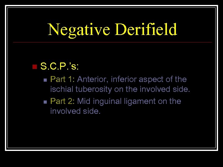 Negative Derifield n S. C. P. ’s: n n Part 1: Anterior, inferior aspect