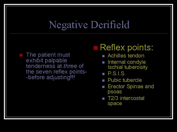 Negative Derifield n The patient must exhibit palpable tenderness at three of the seven
