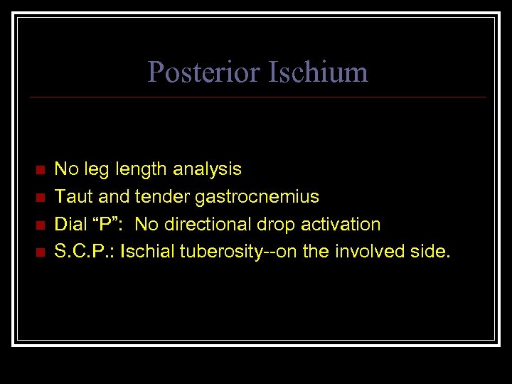Posterior Ischium n n No leg length analysis Taut and tender gastrocnemius Dial “P”: