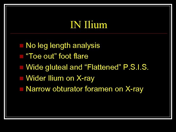IN Ilium No leg length analysis n “Toe out” foot flare n Wide gluteal