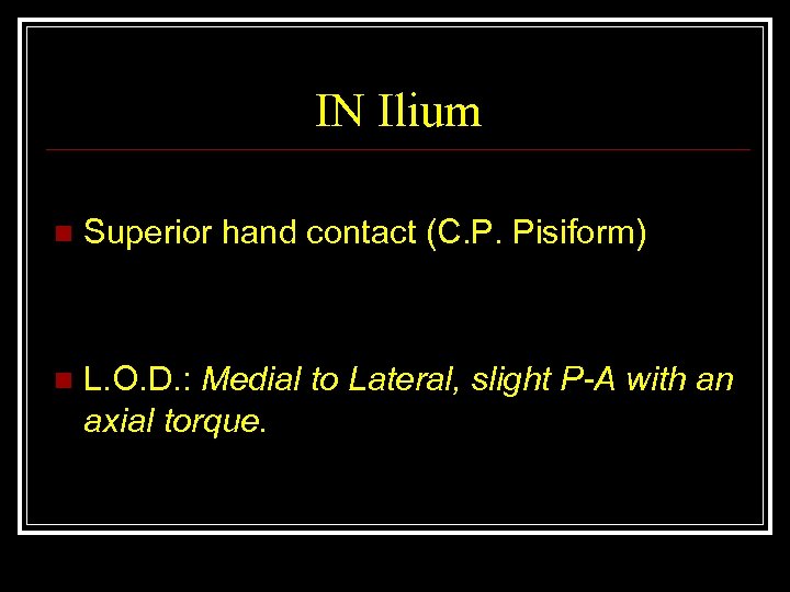 IN Ilium n Superior hand contact (C. P. Pisiform) n L. O. D. :