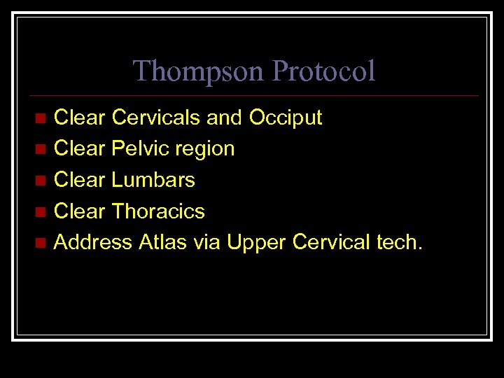 Thompson Protocol Clear Cervicals and Occiput n Clear Pelvic region n Clear Lumbars n