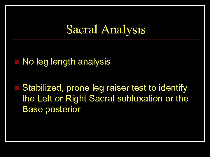 Sacral Analysis n No leg length analysis n Stabilized, prone leg raiser test to