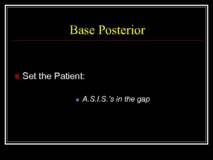 Base Posterior n Set the Patient: n A. S. I. S. ’s in the