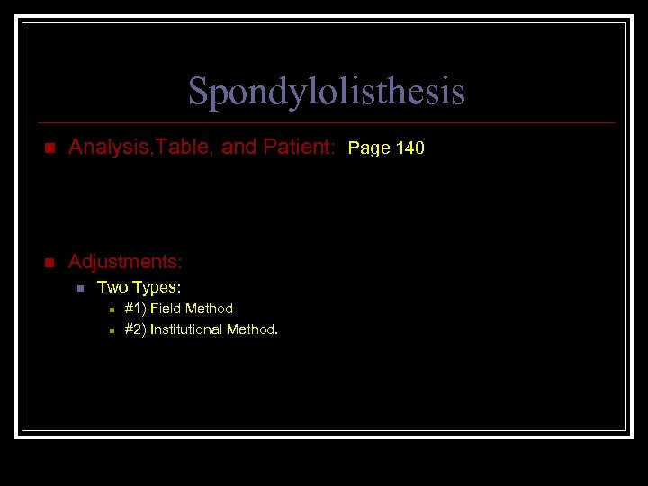 Spondylolisthesis n Analysis, Table, and Patient: Page 140 n Adjustments: n Two Types: n