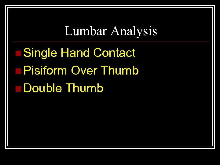 Lumbar Analysis n Single Hand Contact n Pisiform Over Thumb n Double Thumb 