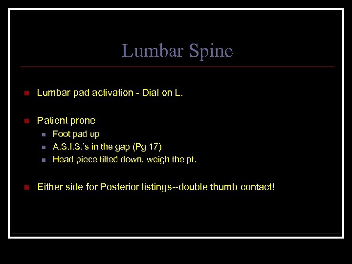 Lumbar Spine n Lumbar pad activation - Dial on L. n Patient prone n