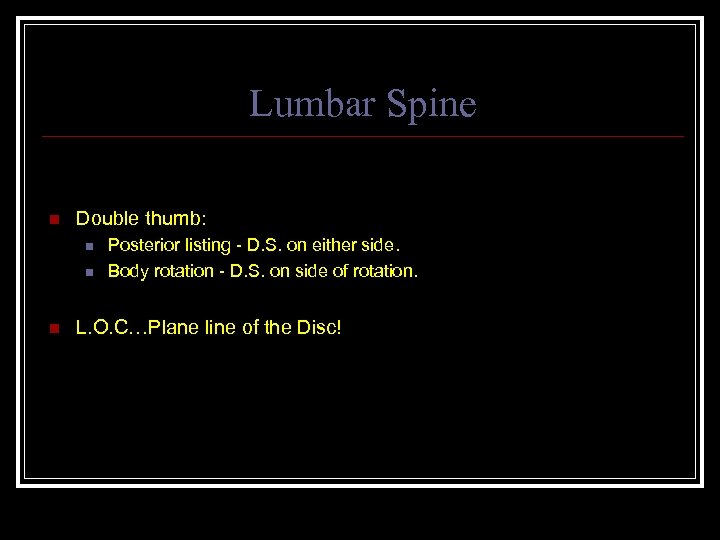 Lumbar Spine n Double thumb: n n n Posterior listing - D. S. on