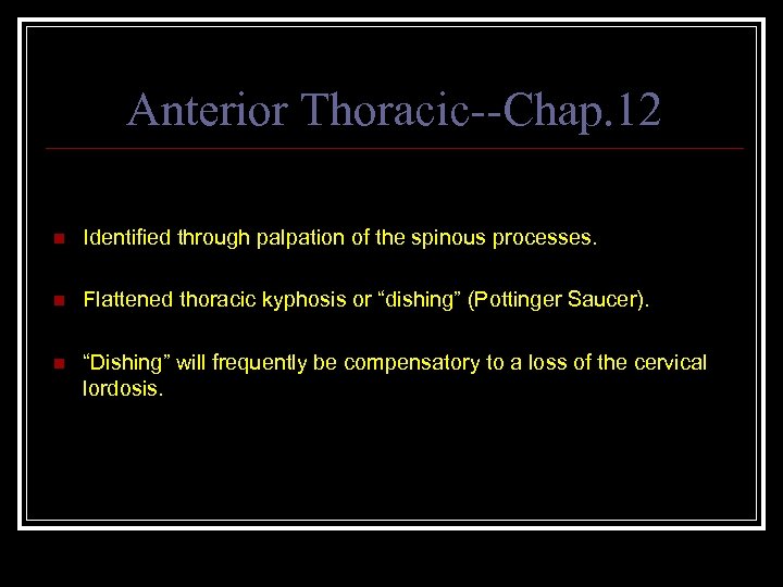 Anterior Thoracic--Chap. 12 n Identified through palpation of the spinous processes. n Flattened thoracic