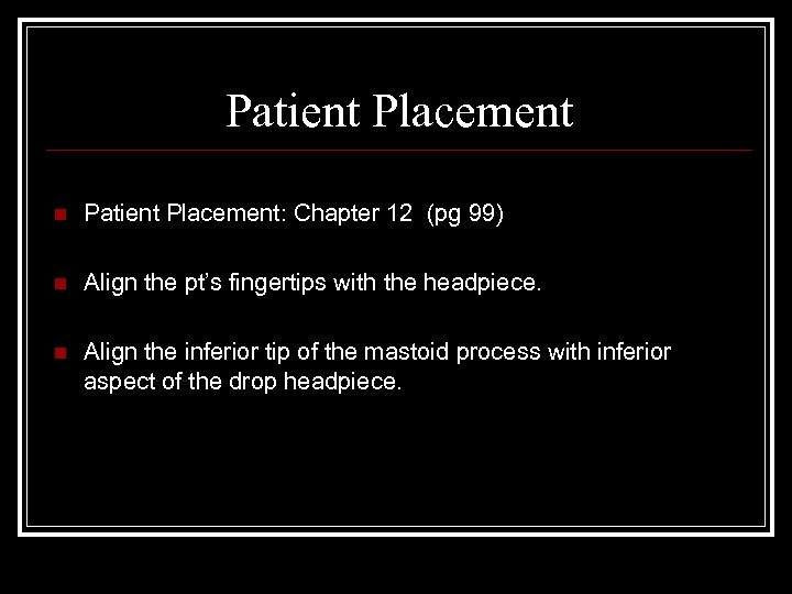 Patient Placement n Patient Placement: Chapter 12 (pg 99) n Align the pt’s fingertips