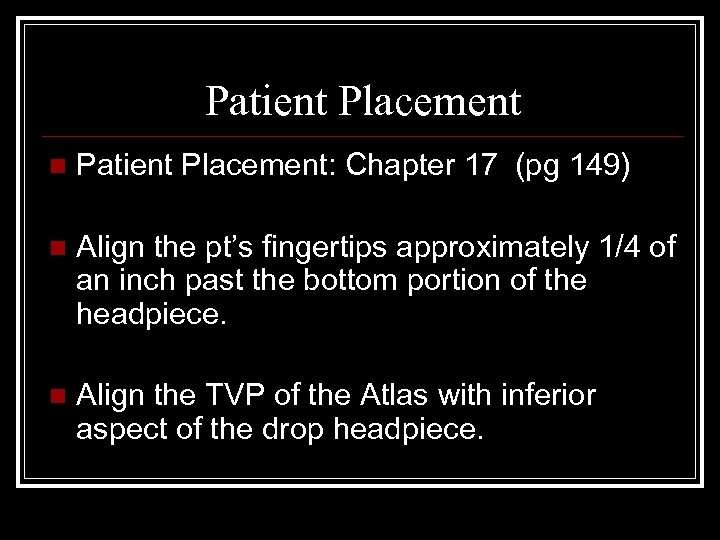 Patient Placement n Patient Placement: Chapter 17 (pg 149) n Align the pt’s fingertips