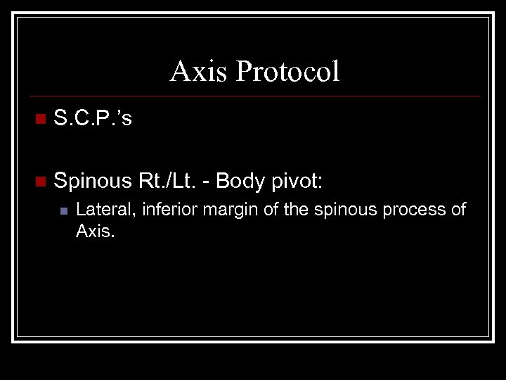 Axis Protocol n S. C. P. ’s n Spinous Rt. /Lt. - Body pivot: