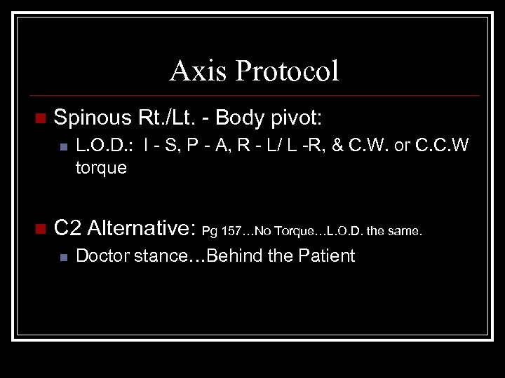 Axis Protocol n Spinous Rt. /Lt. - Body pivot: n n L. O. D.