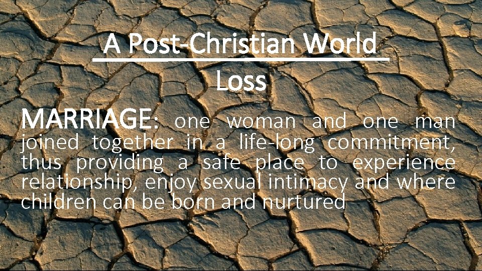 A Post-Christian World Loss MARRIAGE: one woman and one man joined together in a