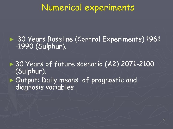 Numerical experiments ► 30 Years Baseline (Control Experiments) 1961 -1990 (Sulphur). ► 30 Years