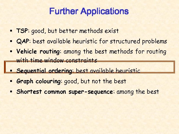 Further Applications § TSP: good, but better methods exist § QAP: best available heuristic