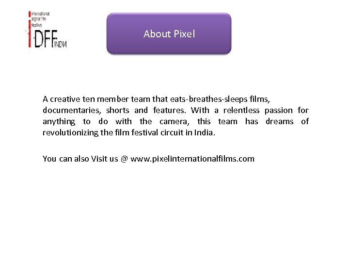 About Pixel A creative ten member team that eats-breathes-sleeps films, documentaries, shorts and features.