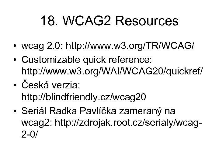 18. WCAG 2 Resources • wcag 2. 0: http: //www. w 3. org/TR/WCAG/ •