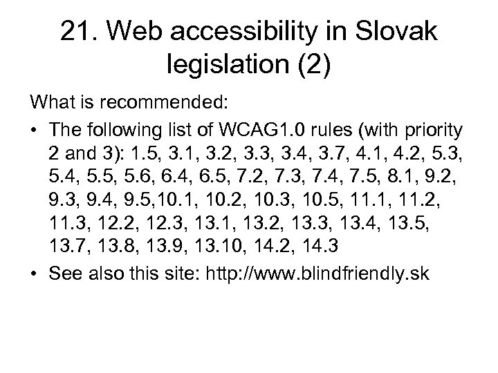 21. Web accessibility in Slovak legislation (2) What is recommended: • The following list