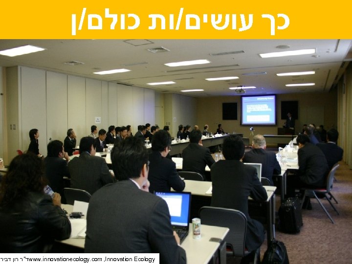  כך עושים/ות כולם/ן ד"ר רון דביר www. innovationecology. com , Innovation Ecology 