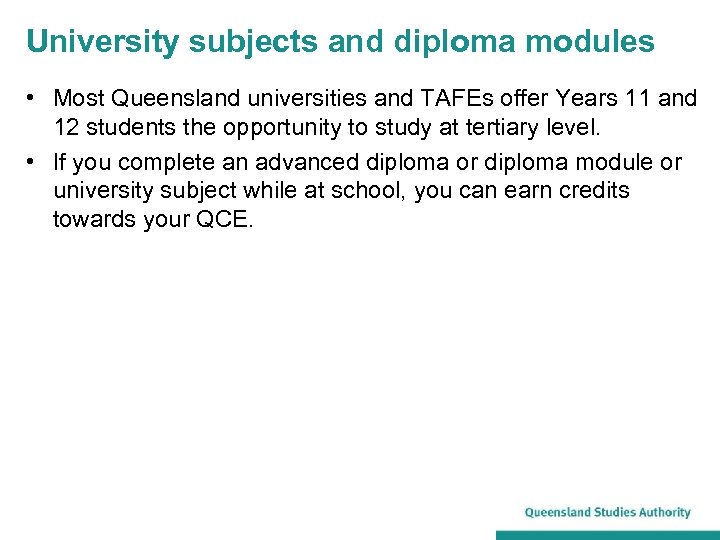 University subjects and diploma modules • Most Queensland universities and TAFEs offer Years 11