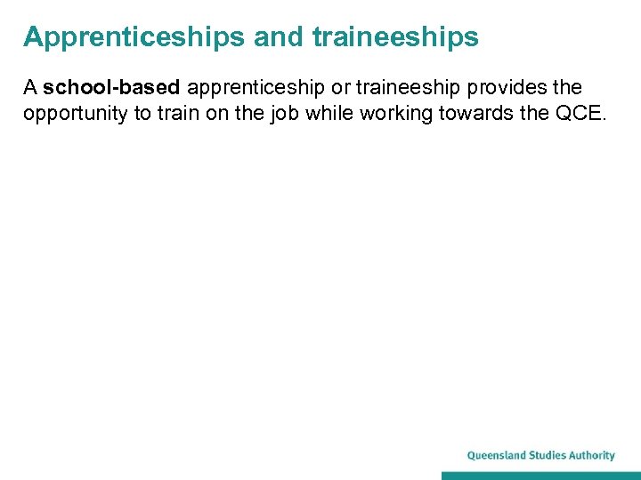 Apprenticeships and traineeships A school-based apprenticeship or traineeship provides the opportunity to train on