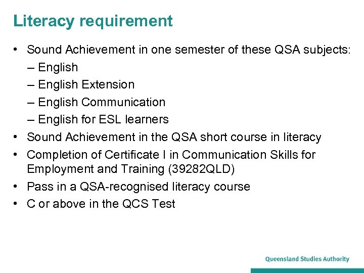 Literacy requirement • Sound Achievement in one semester of these QSA subjects: ‒ English