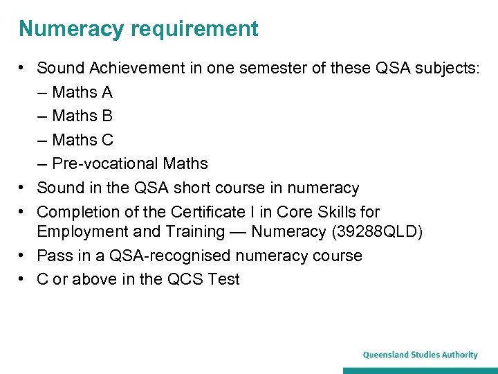 Numeracy requirement • Sound Achievement in one semester of these QSA subjects: ‒ Maths