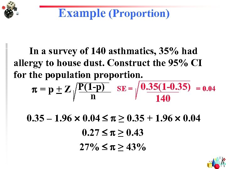 Example (Proportion) In a survey of 140 asthmatics, 35% had allergy to house dust.