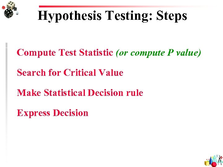 Hypothesis Testing: Steps Compute Test Statistic (or compute P value) Search for Critical Value