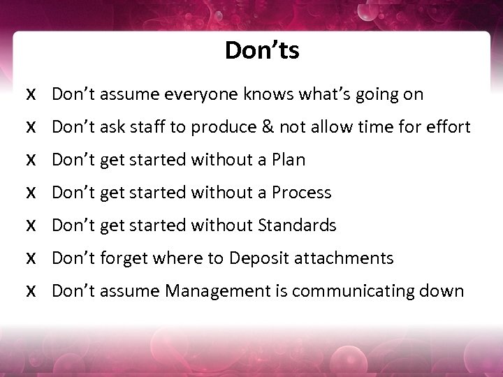 Don’ts x x x x Don’t assume everyone knows what’s going on Don’t ask