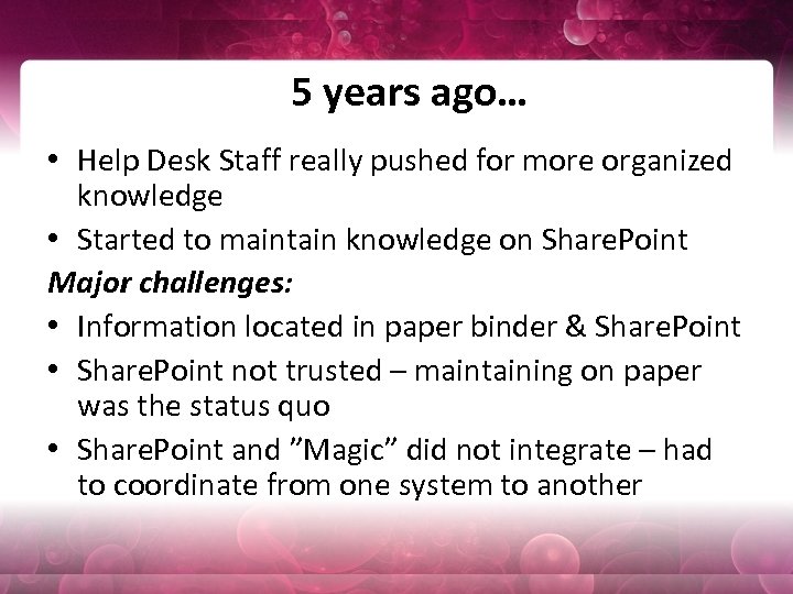 5 years ago… • Help Desk Staff really pushed for more organized knowledge •