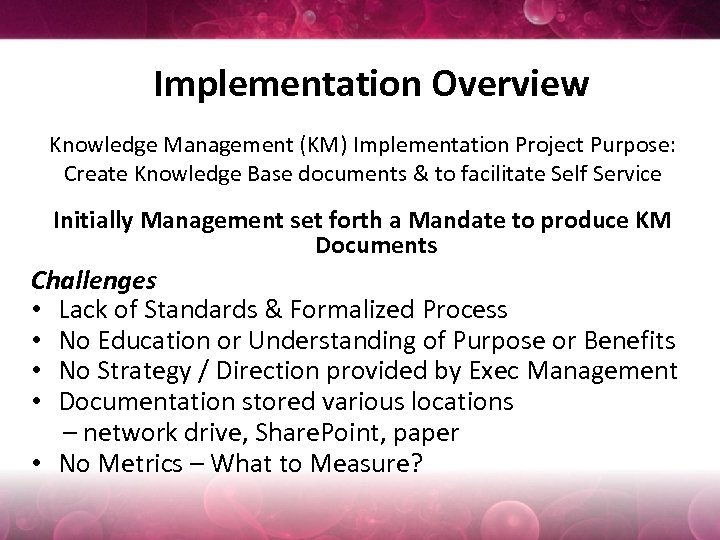 Implementation Overview Knowledge Management (KM) Implementation Project Purpose: Create Knowledge Base documents & to