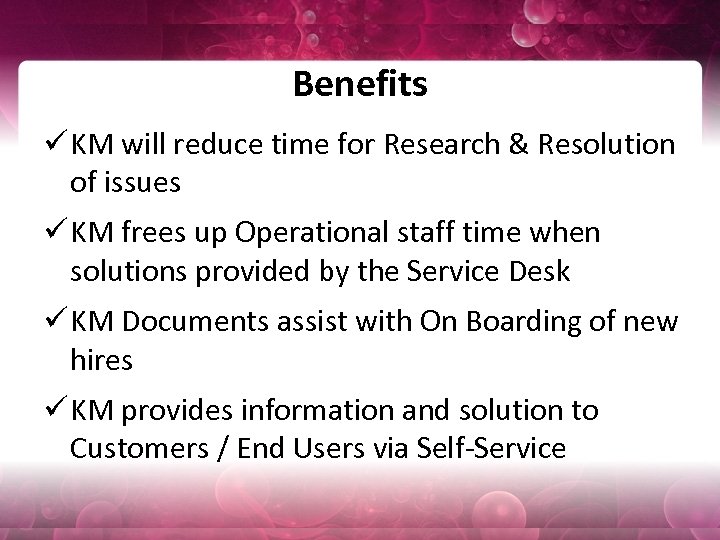 Benefits ü KM will reduce time for Research & Resolution of issues ü KM