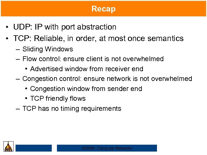 Recap • UDP: IP with port abstraction • TCP: Reliable, in order, at most