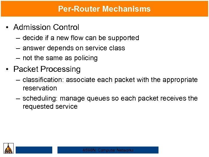 Per-Router Mechanisms • Admission Control – decide if a new flow can be supported