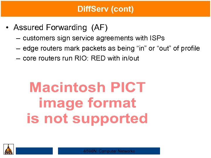 Diff. Serv (cont) • Assured Forwarding (AF) – customers sign service agreements with ISPs