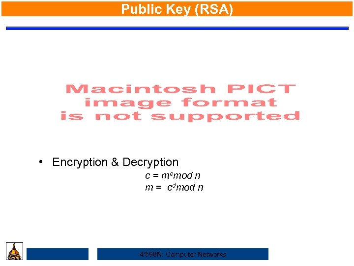 Public Key (RSA) • Encryption & Decryption c = memod n m = cdmod