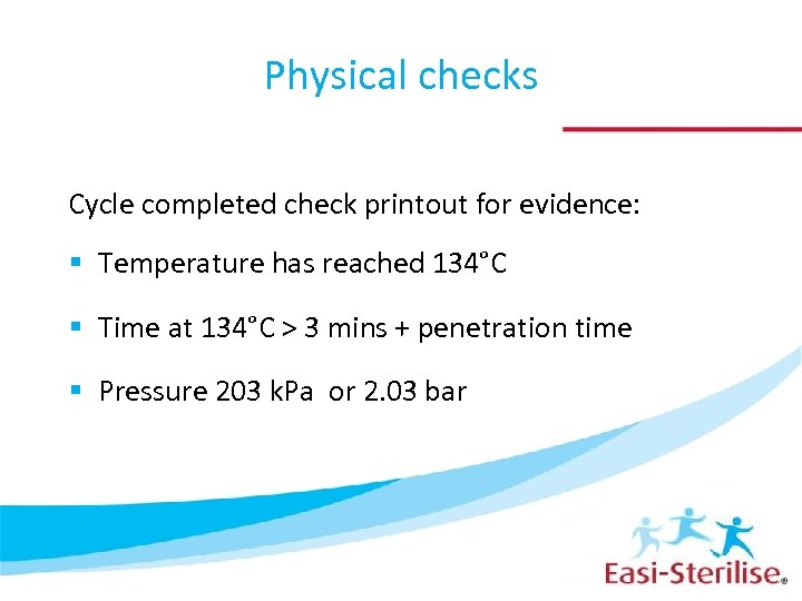 Physical checks Cycle completed check printout for evidence: § Temperature has reached 134°C §