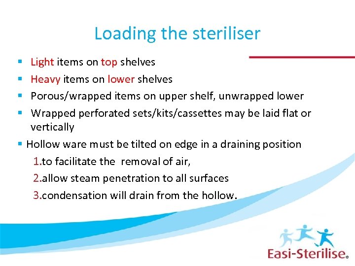 Loading the steriliser Light items on top shelves Heavy items on lower shelves Porous/wrapped