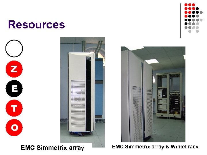 Resources Z E T O EMC Simmetrix array & Wintel rack 